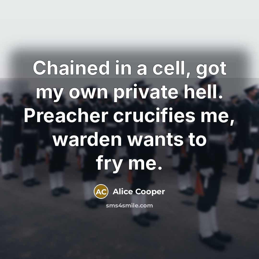 “Chained in a cell, got my own private hell. Preacher…” quote by Alice Cooper