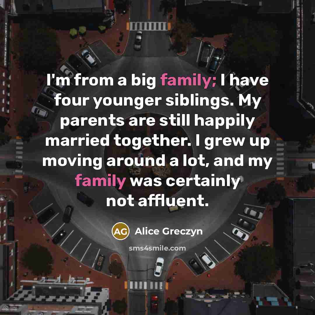 “I'm from a big family; I have four younger siblings.…” quote by Alice Greczyn