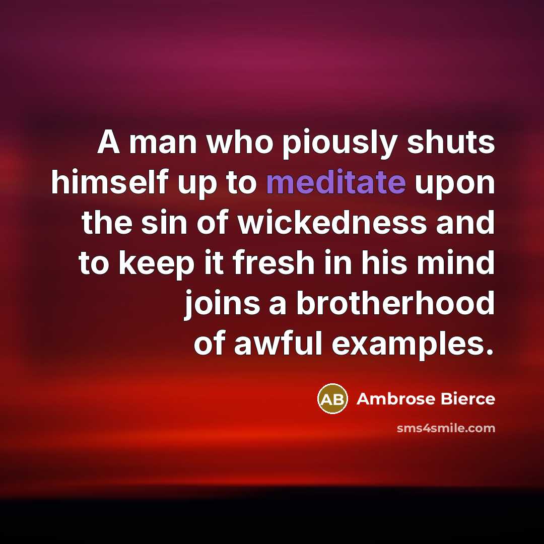 “A man who piously shuts himself up to meditate upon…” quote by Ambrose Bierce
