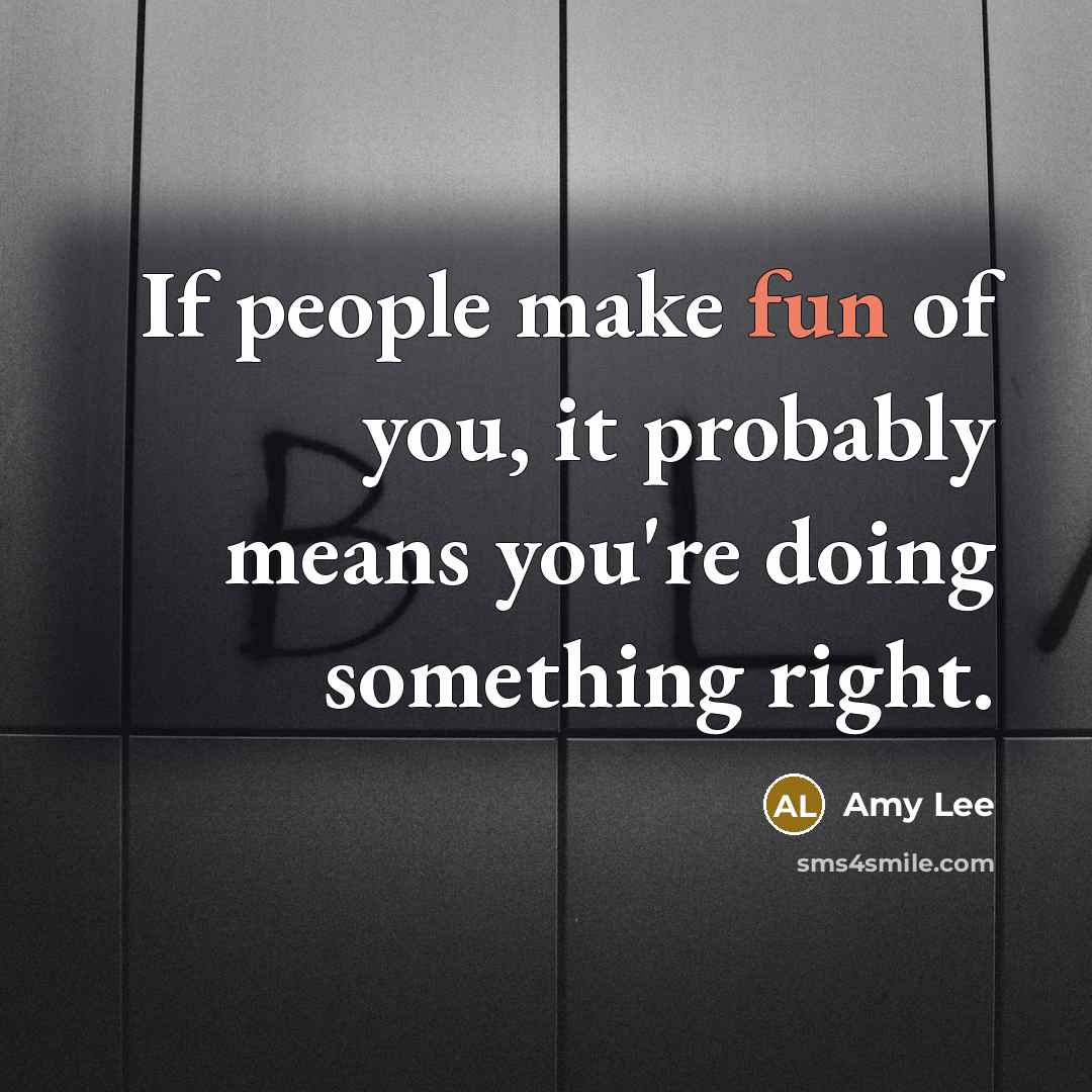 “If people make fun of you, it probably means you're…” quote by Amy Lee