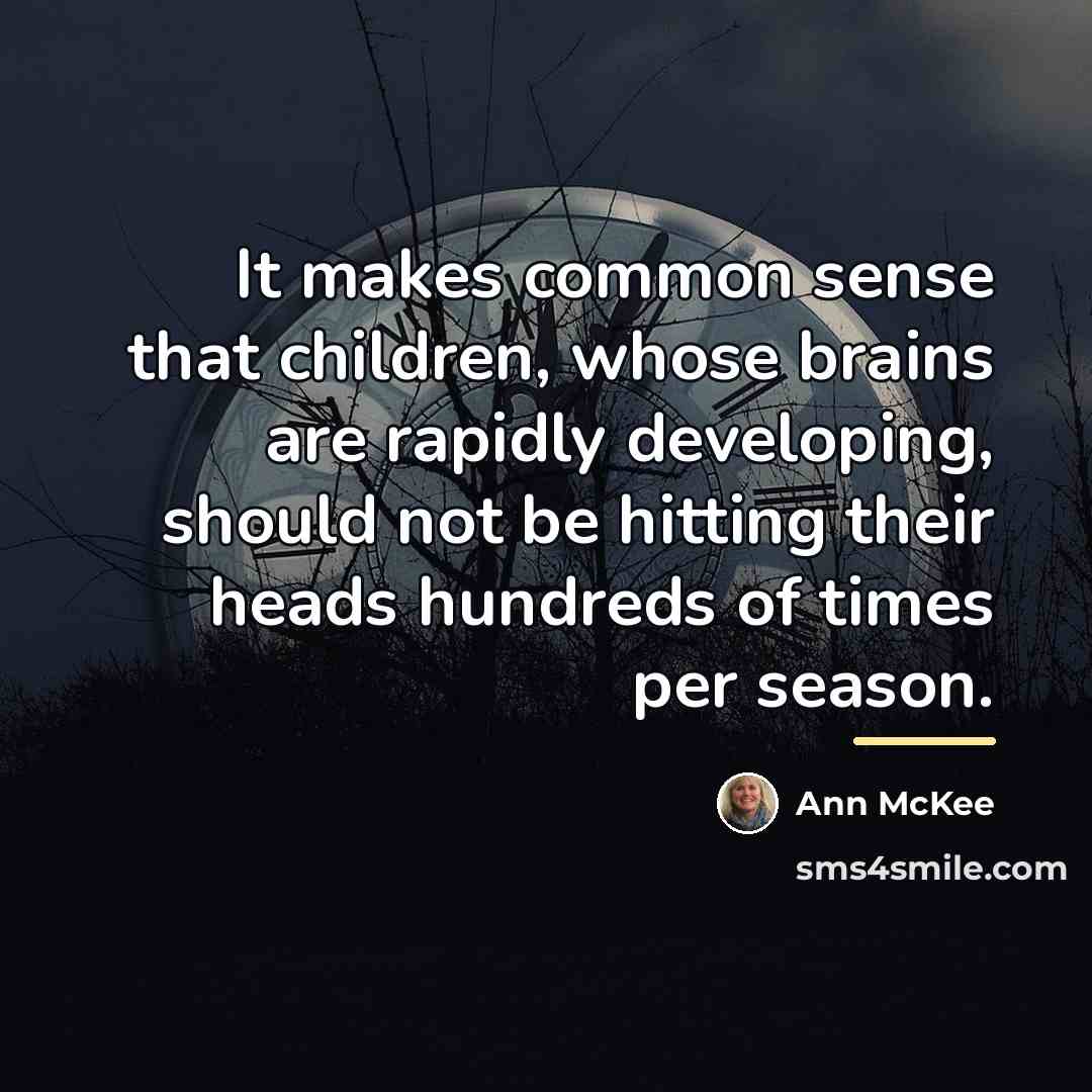 “It makes common sense that children, whose brains are rapidly…” quote by Ann McKee