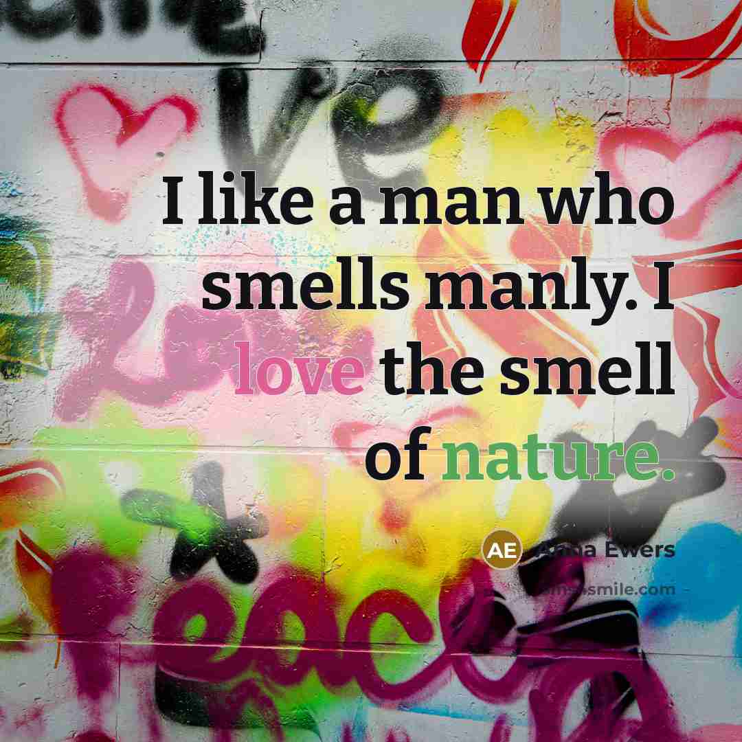 “I like a man who smells manly. I love the…” quote by Anna Ewers