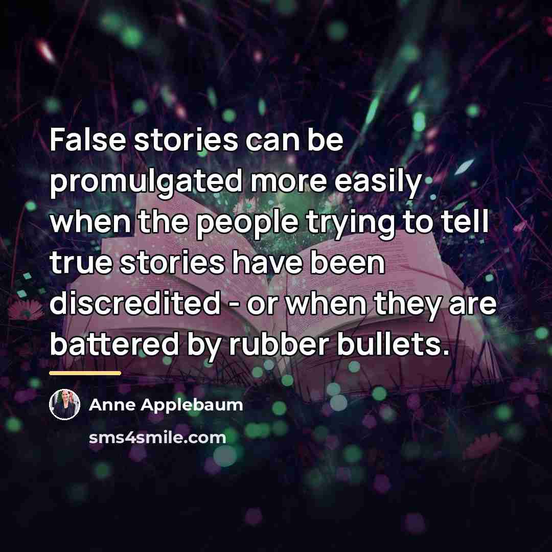 “False stories can be promulgated more easily when the people…” quote by Anne Applebaum