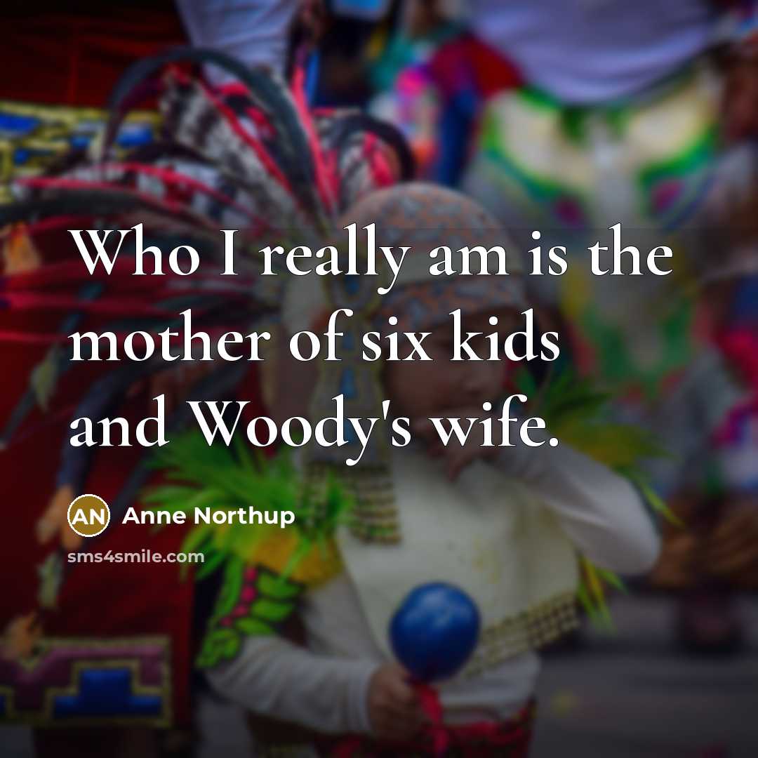 “Who I really am is the mother of six kids…” quote by Anne Northup