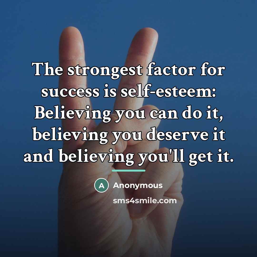 “The strongest factor for success is self-esteem: Believing you can…” quote by Anonymous