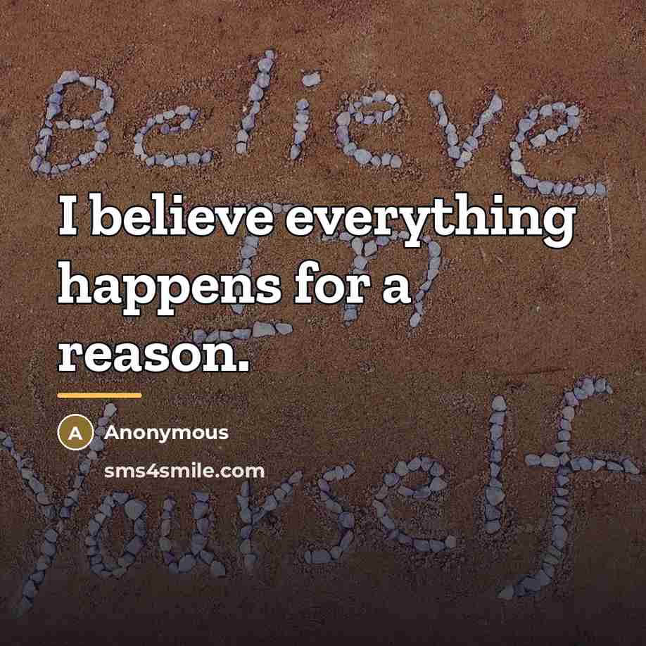 “I believe everything happens for a reason.…” quote by Anonymous