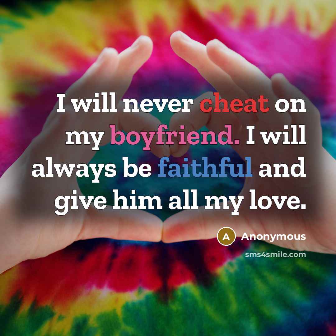 “I will never cheat on my boyfriend. I will always be faithful and give him all my love.” quote by Anonymous