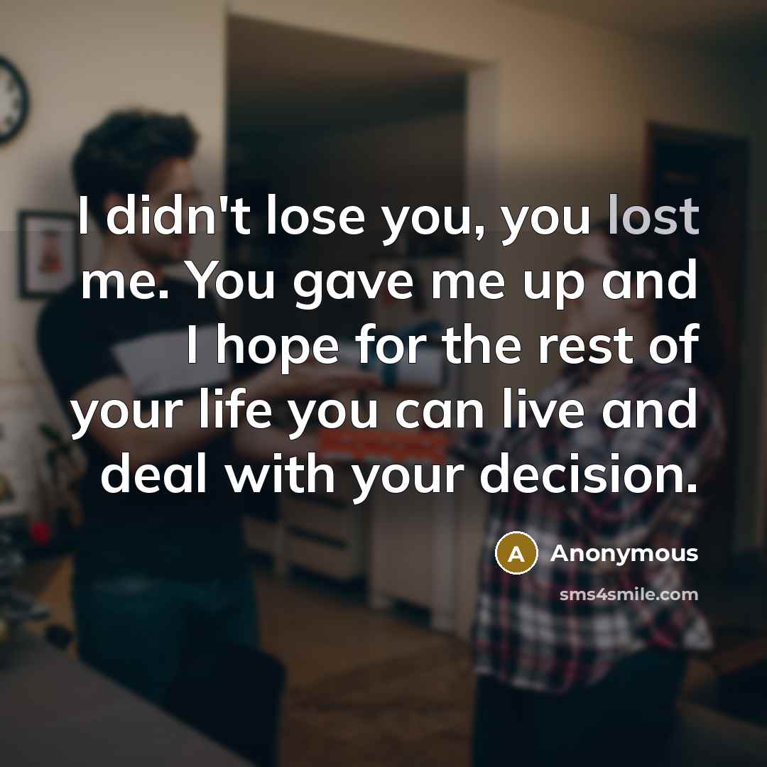 “I didn't lose you, you lost me. You gave me…” quote by Anonymous
