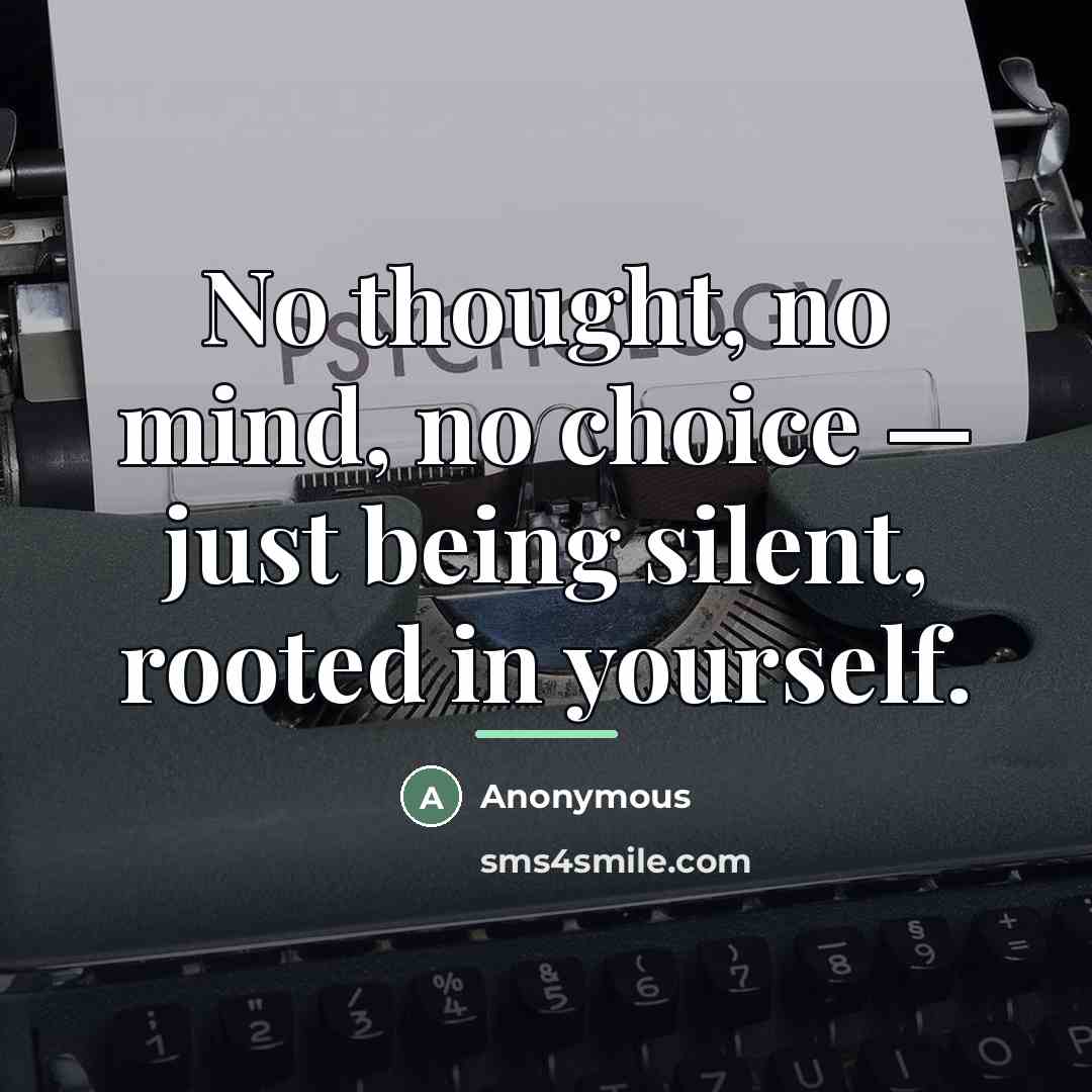 “No thought, no mind, no choice — just being silent,…” quote by Anonymous