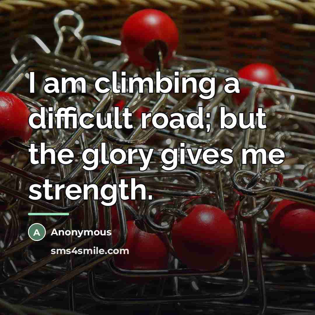 “I am climbing a difficult road; but the glory gives…” quote by Anonymous