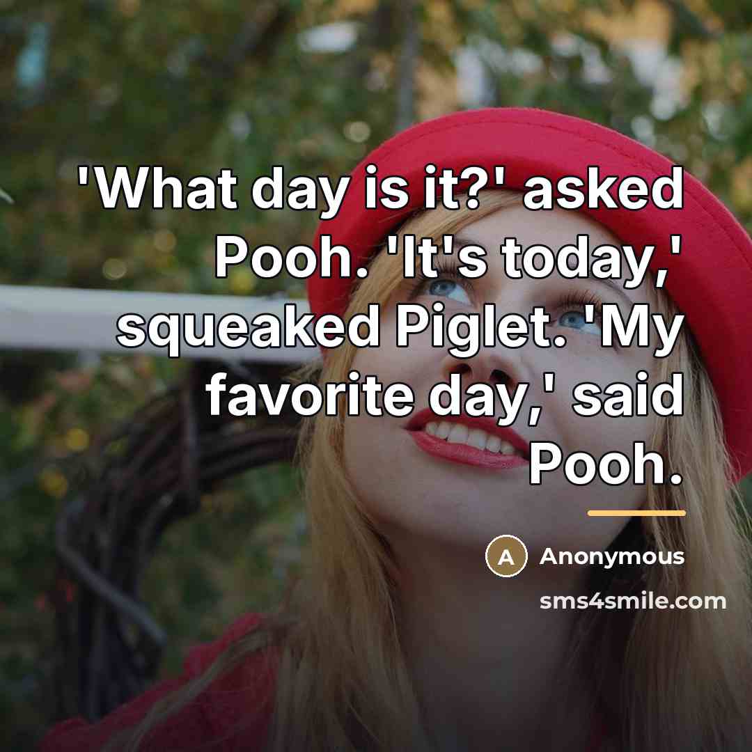 “'What day is it?' asked Pooh. 'It's today,' squeaked Piglet.…” quote by Anonymous