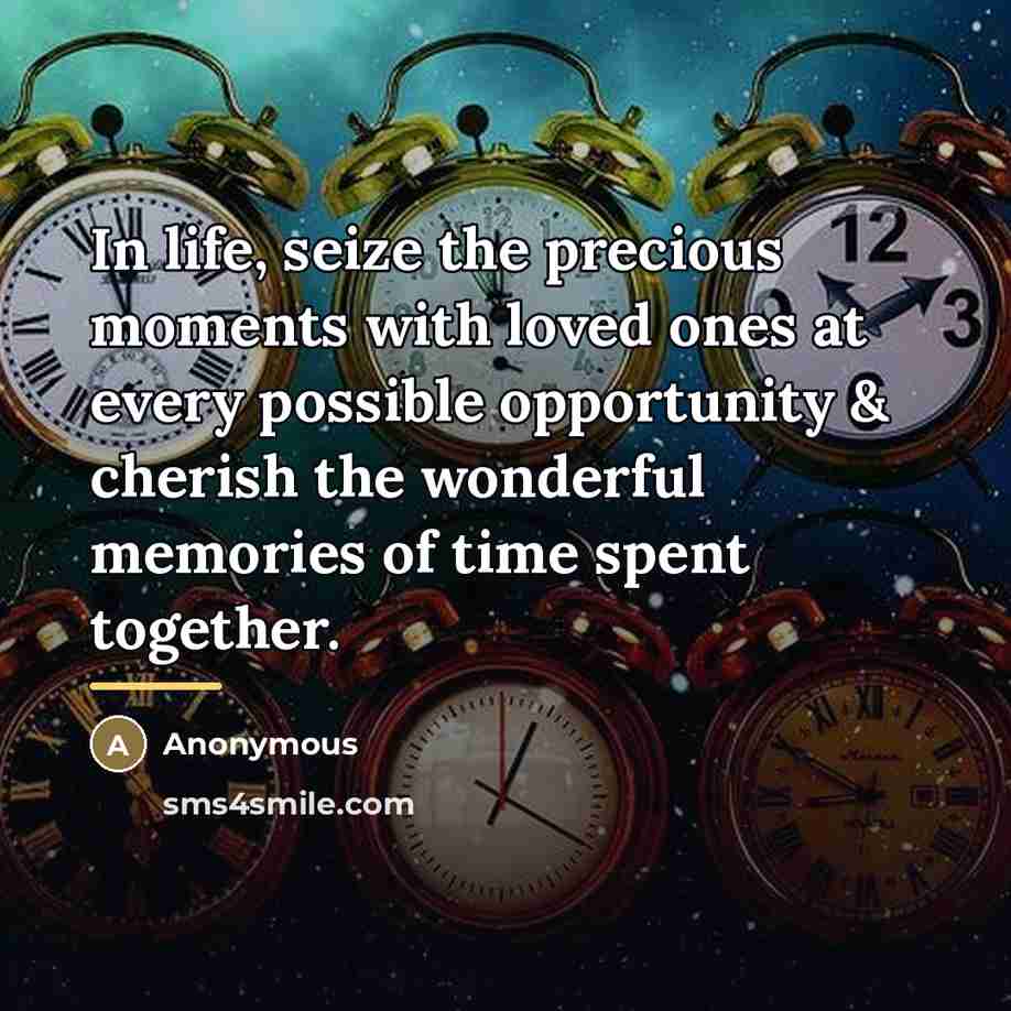 “In life, seize the precious moments with loved ones at…” quote by Anonymous