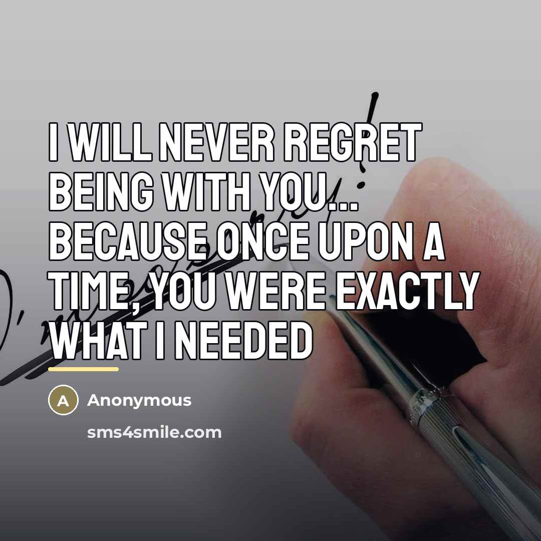 “I will never regret being with you... because once upon…” quote by Anonymous