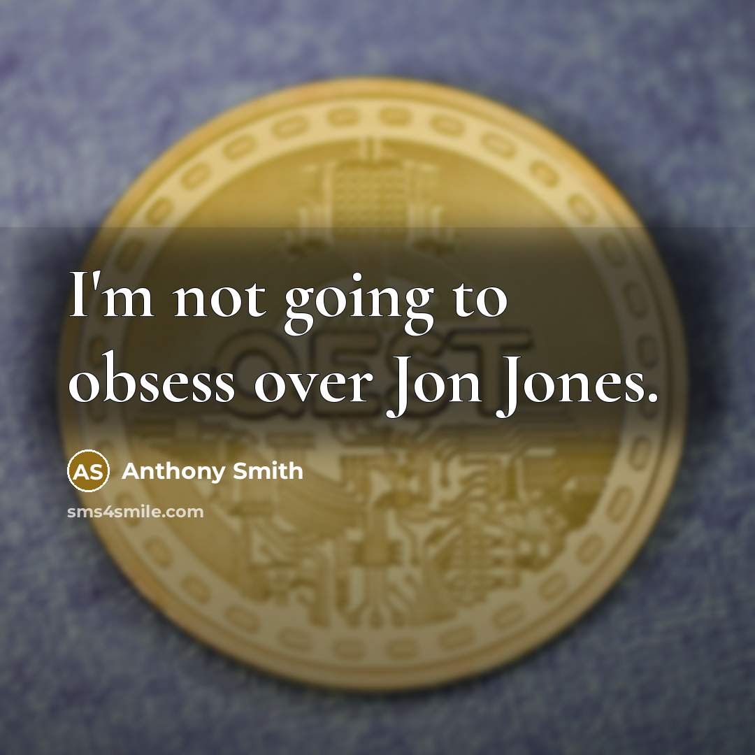“I'm not going to obsess over Jon Jones.” quote by Anthony Smith