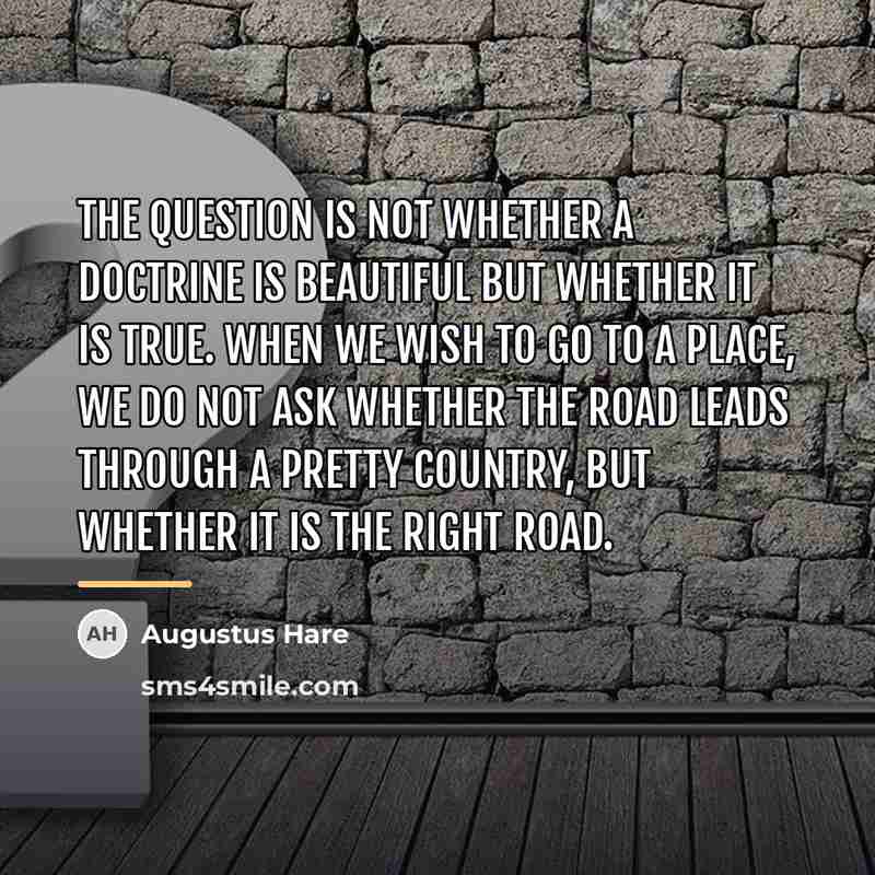 “The question is not whether a doctrine is beautiful but…” quote by Augustus Hare