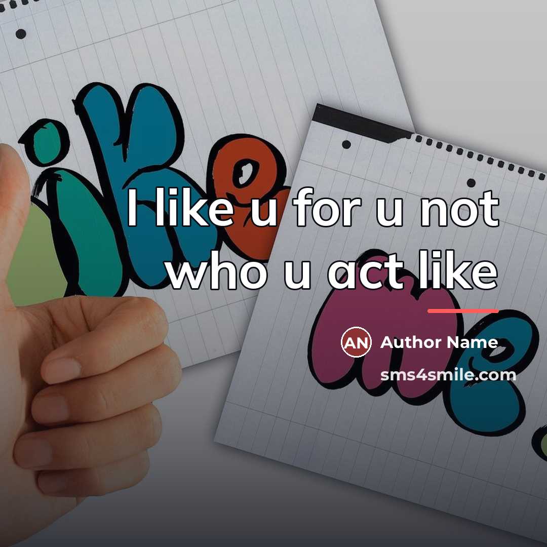 “I like u for u not who u act like…” quote by Author Name