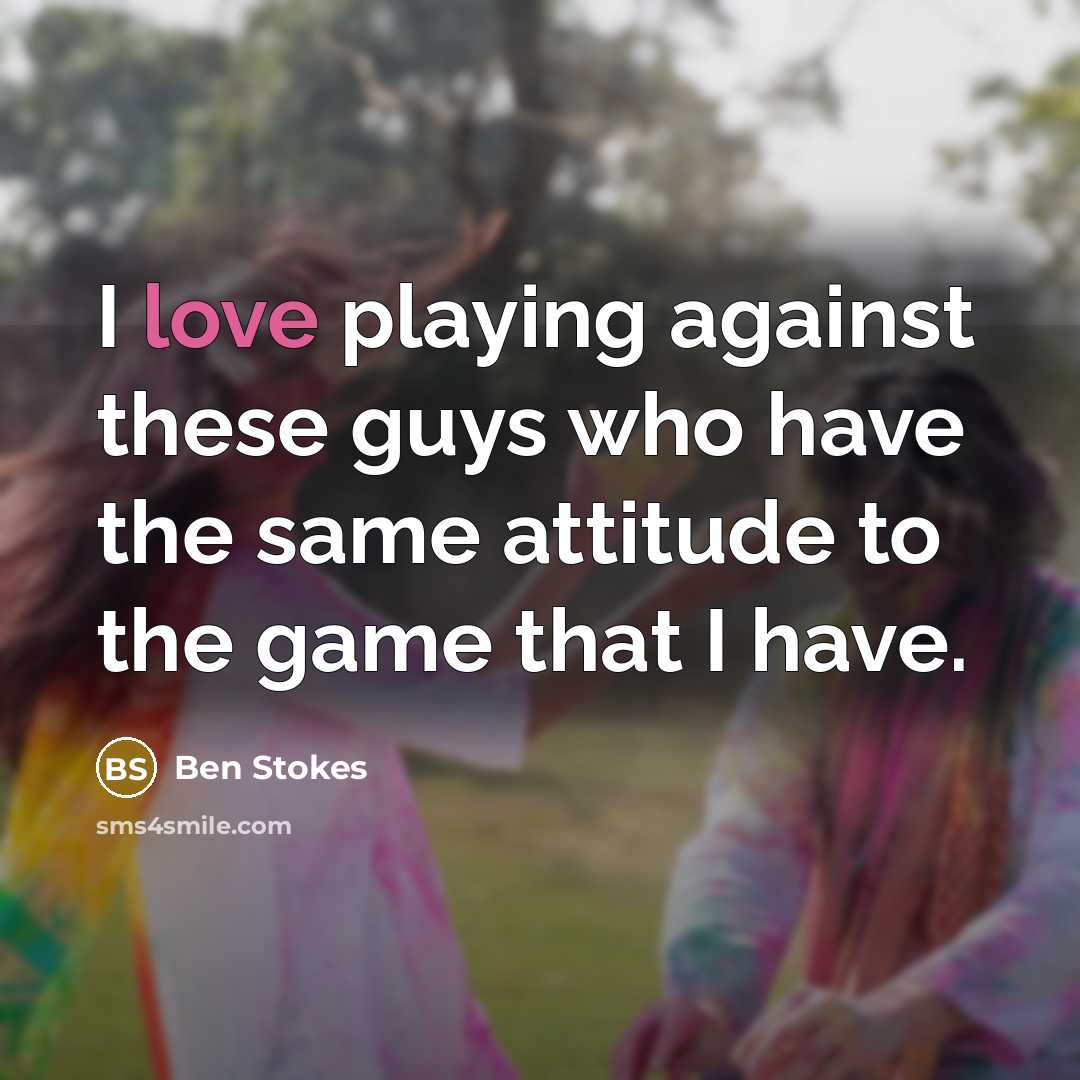 “I love playing against these guys who have the same…” quote by Ben Stokes