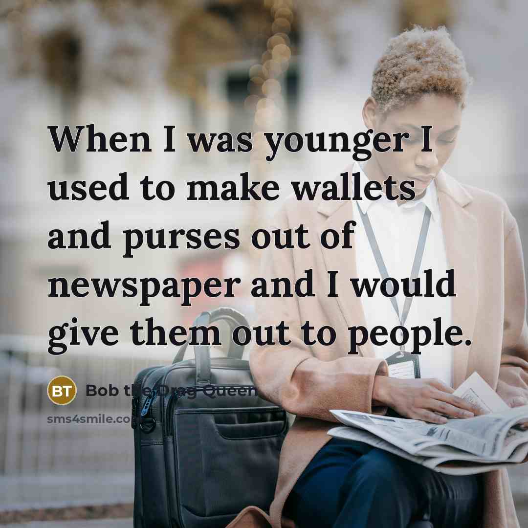 “When I was younger I used to make wallets and…” quote by Bob the Drag Queen