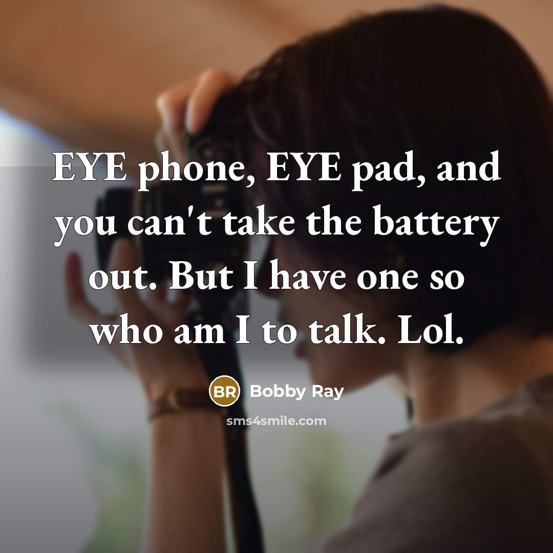 “EYE phone, EYE pad, and you can't take the battery…” quote by Bobby Ray