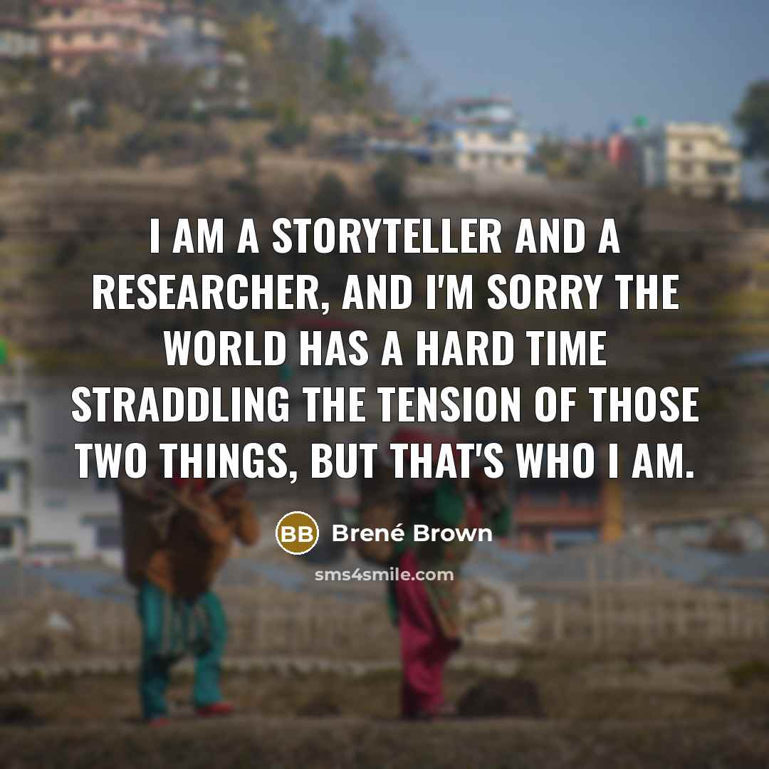“I am a storyteller and a researcher, and I'm sorry…” quote by Brené Brown
