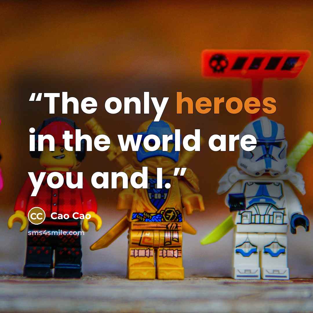 “The only heroes in the world are you and I.” quote by Cao Cao
