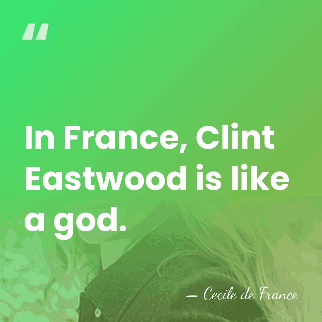 In France, Clint Eastwood is like a god. - Cecile de France