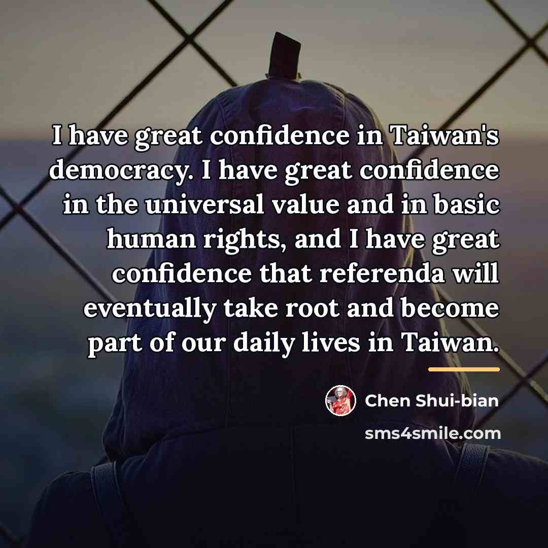 “I have great confidence in Taiwan's democracy. I have great…” quote by Chen Shui-bian