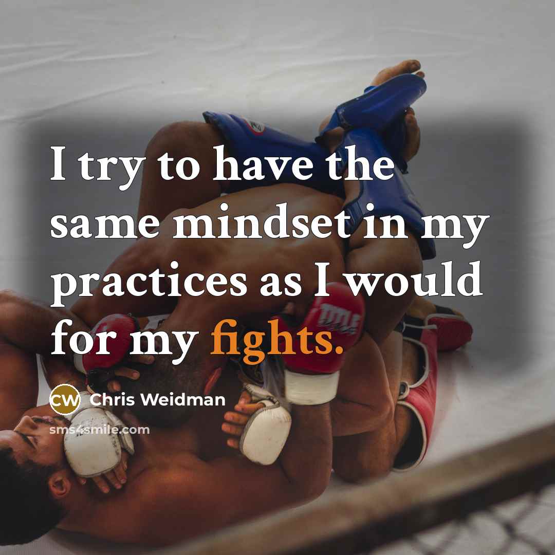 “I try to have the same mindset in my practices…” quote by Chris Weidman