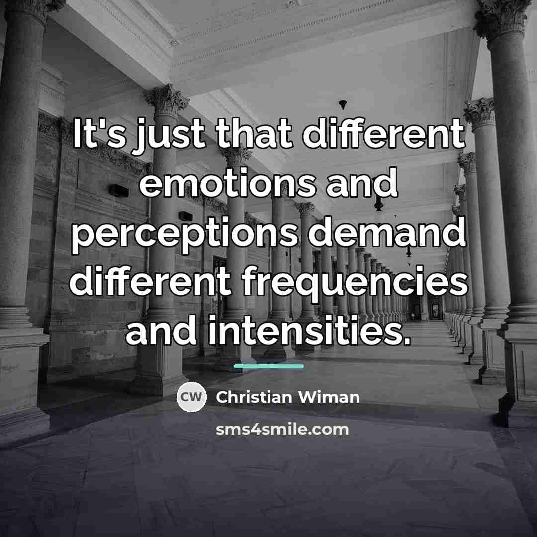 “It's just that different emotions and perceptions demand different frequencies…” quote by Christian Wiman
