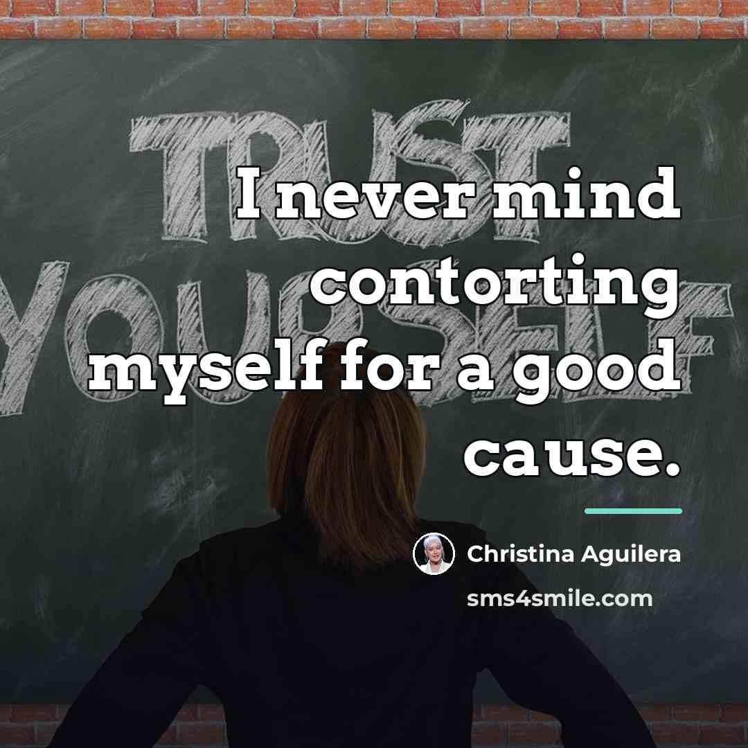 “I never mind contorting myself for a good cause.…” quote by Christina Aguilera