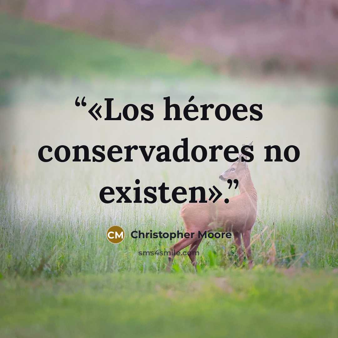 “«Los héroes conservadores no existen».” quote by Christopher Moore