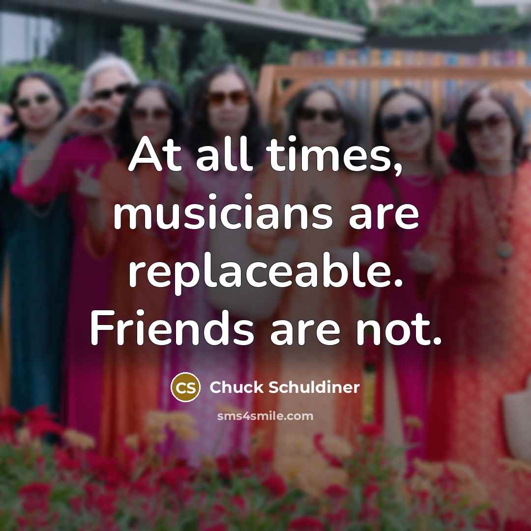 “At all times, musicians are replaceable. Friends are not.…” quote by Chuck Schuldiner