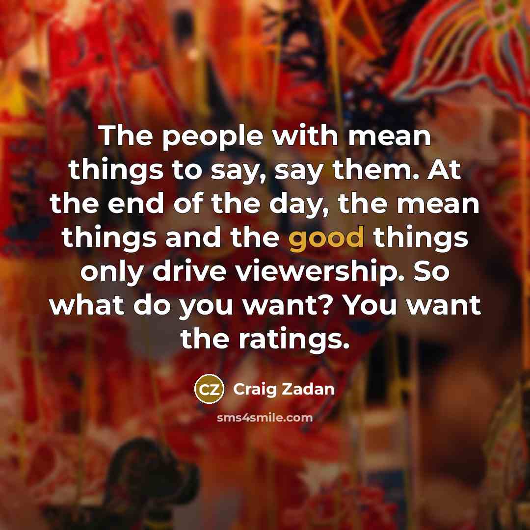 “The people with mean things to say, say them. At…” quote by Craig Zadan