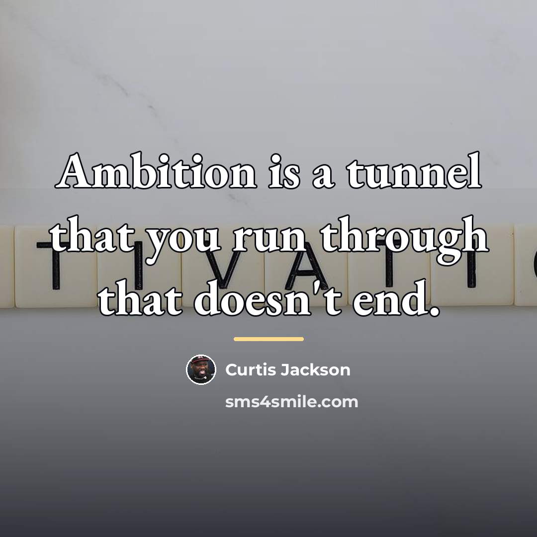 “Ambition is a tunnel that you run through that doesn't…” quote by Curtis Jackson