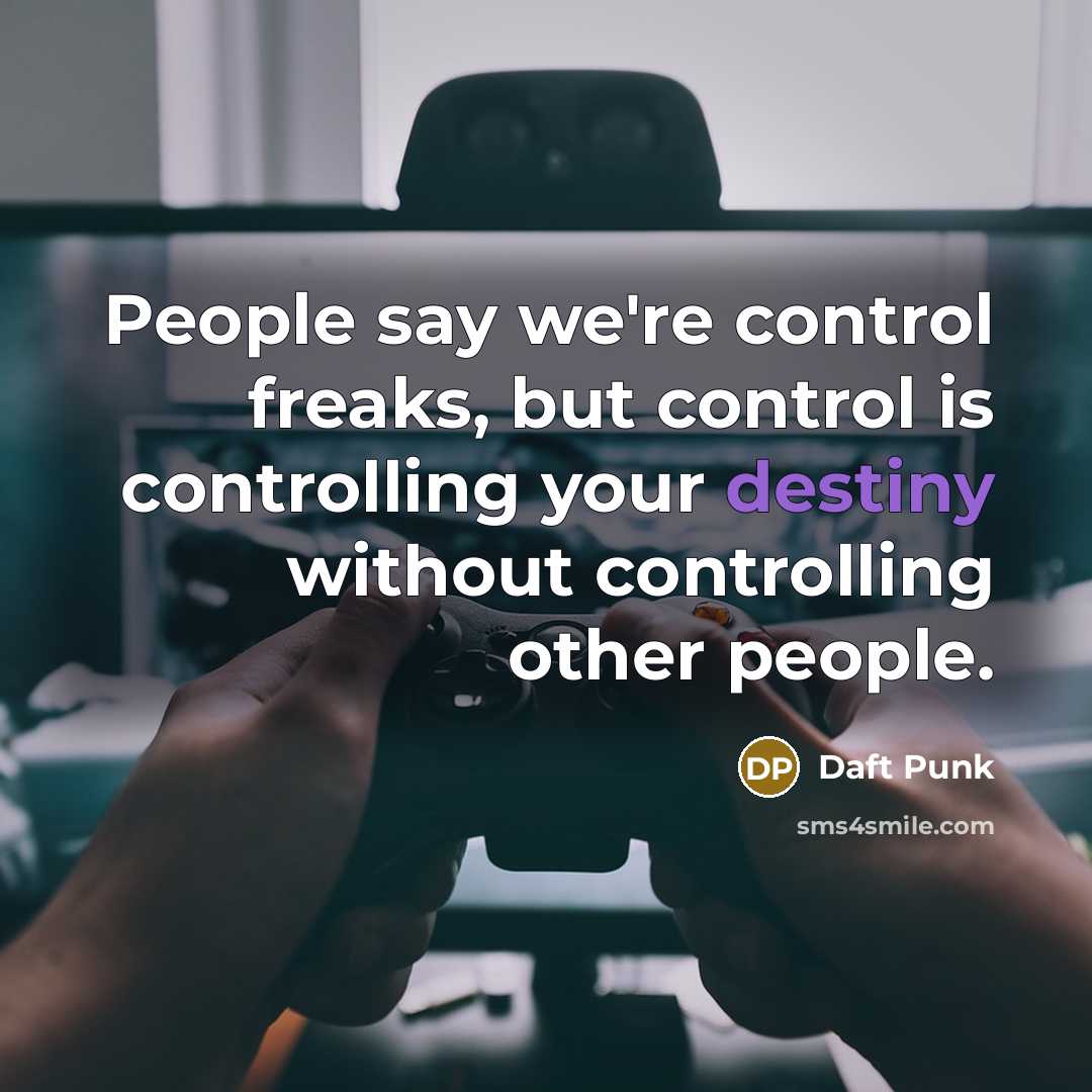“People say we're control freaks, but control is controlling your…” quote by Daft Punk
