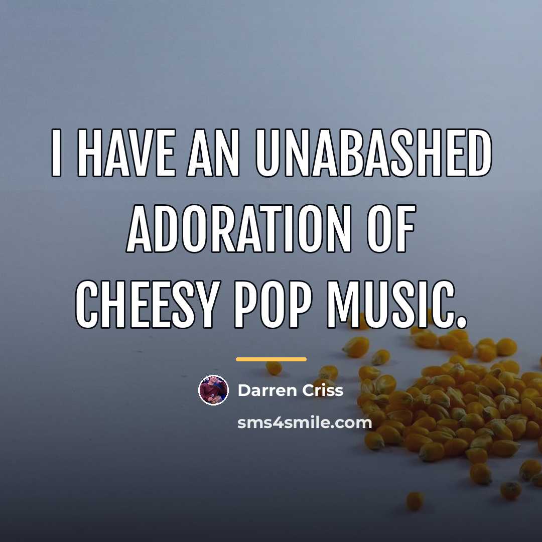 “I have an unabashed adoration of cheesy pop music.…” quote by Darren Criss