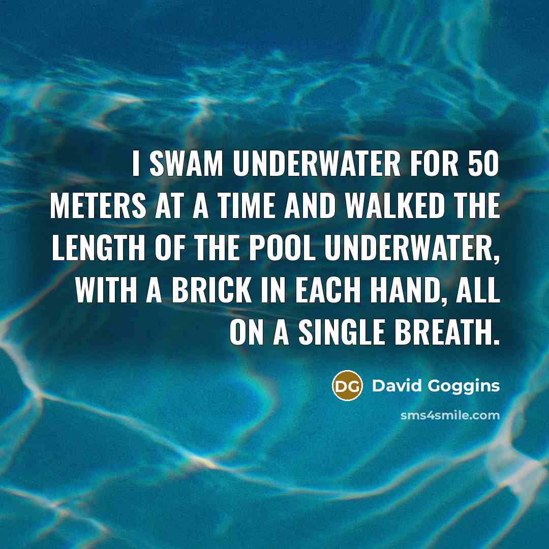 “I swam underwater for 50 meters at a time and…” quote by David Goggins