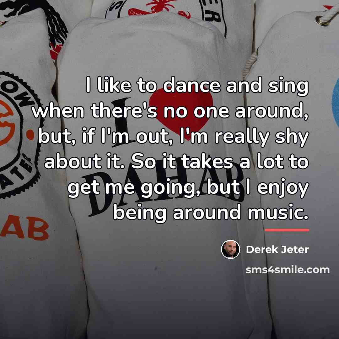 “I like to dance and sing when there's no one…” quote by Derek Jeter