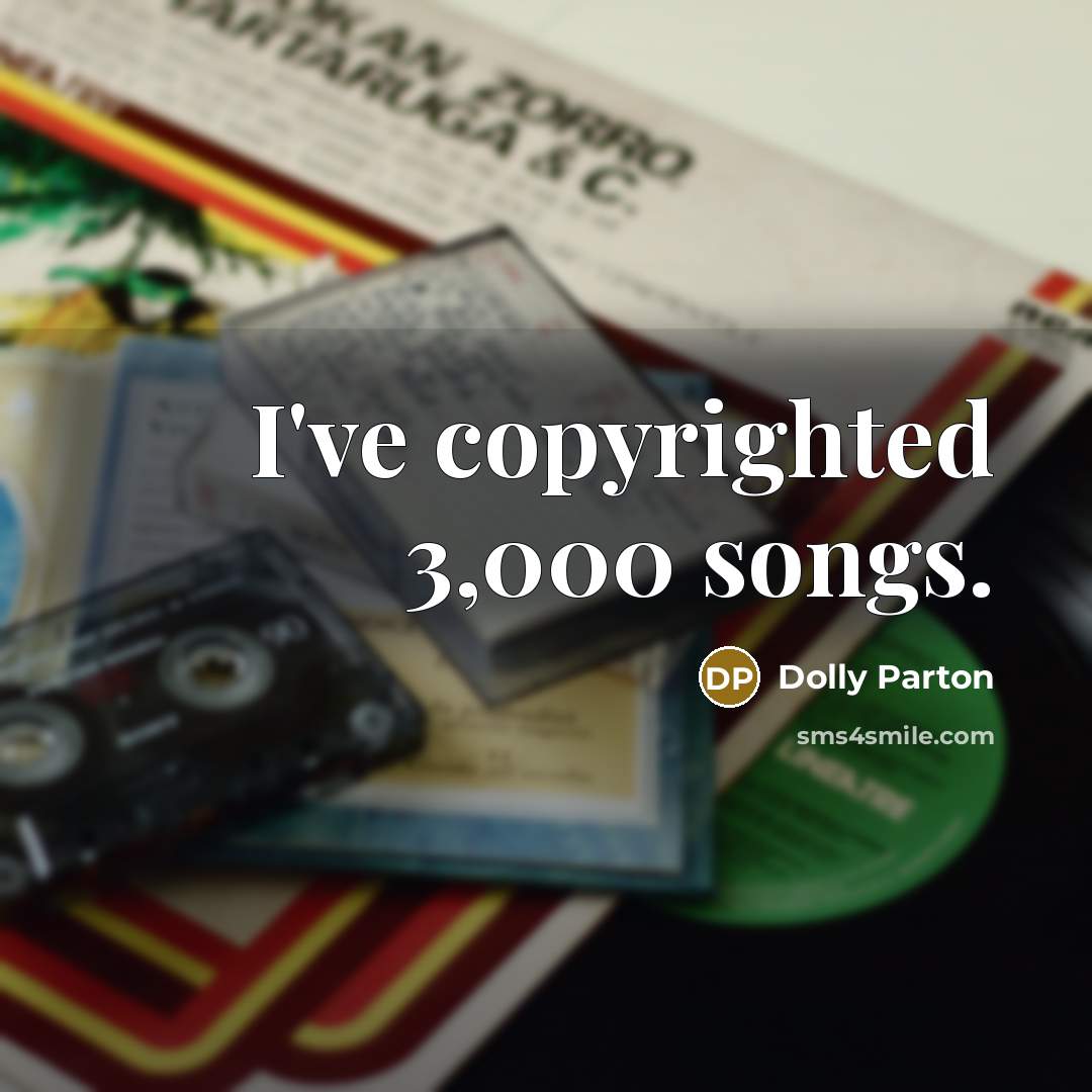 “I've copyrighted 3,000 songs.…” quote by Dolly Parton