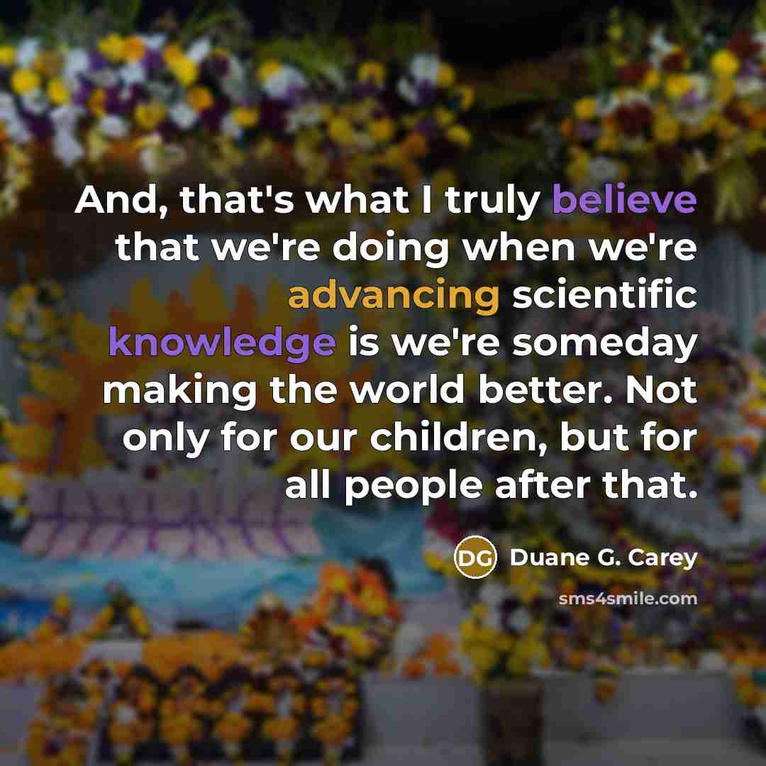 “And, that's what I truly believe that we're doing when…” quote by Duane G. Carey