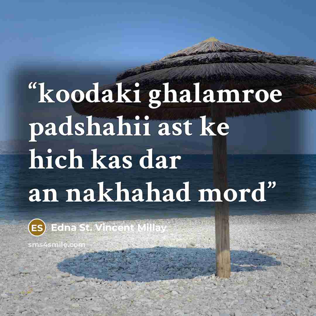 “koodaki ghalamroe padshahii ast ke hich kas dar an nakhahad mord” quote by Edna St. Vincent Millay