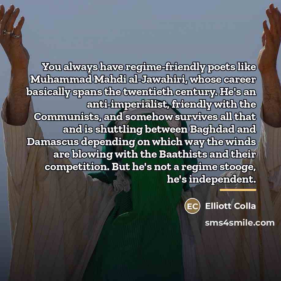 “You always have regime-friendly poets like Muhammad Mahdi al-Jawahiri, whose…” quote by Elliott Colla