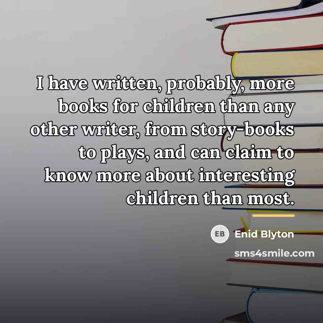 “I have written, probably, more books for children than any…” quote by Enid Blyton