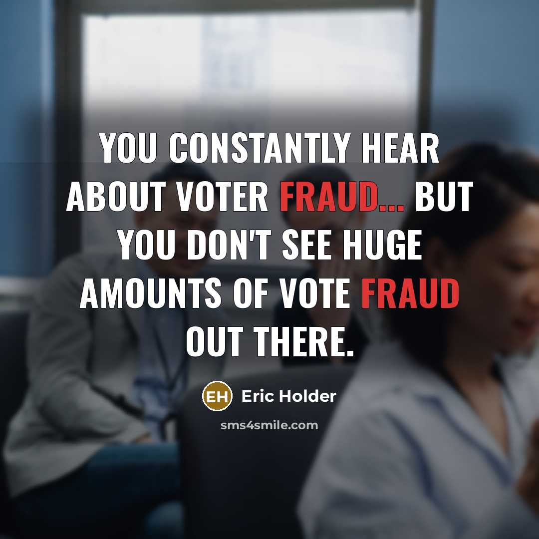 “You constantly hear about voter fraud... but you don't see…” quote by Eric Holder