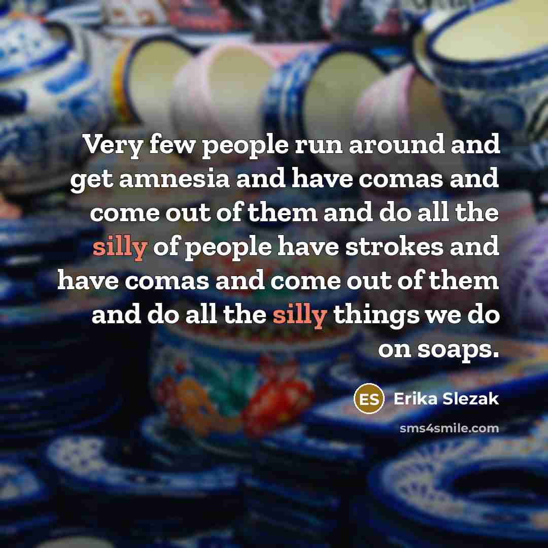“Very few people run around and get amnesia and have…” quote by Erika Slezak