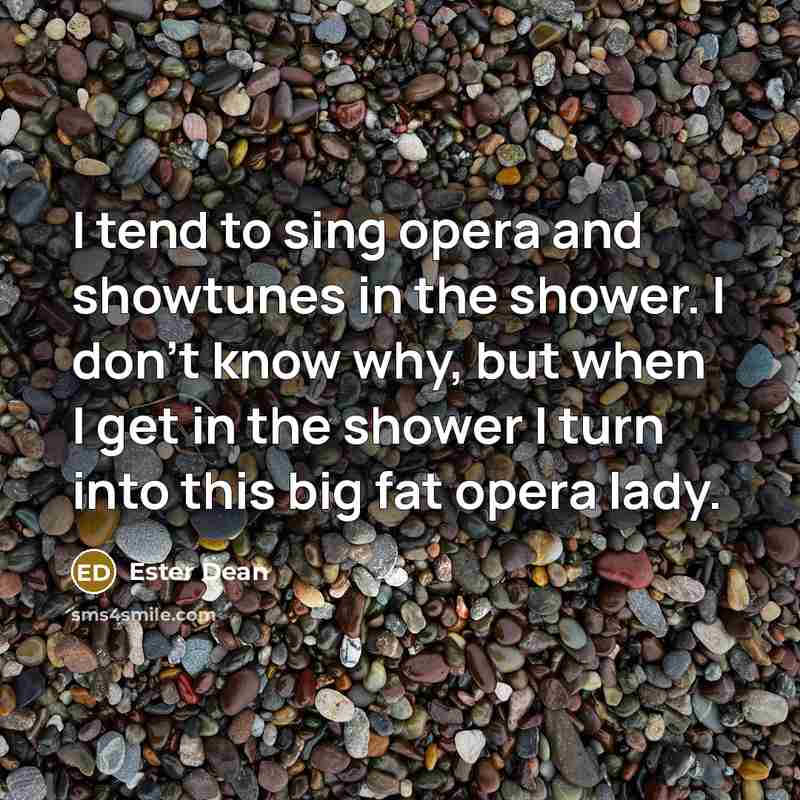 “I tend to sing opera and showtunes in the shower.…” quote by Ester Dean