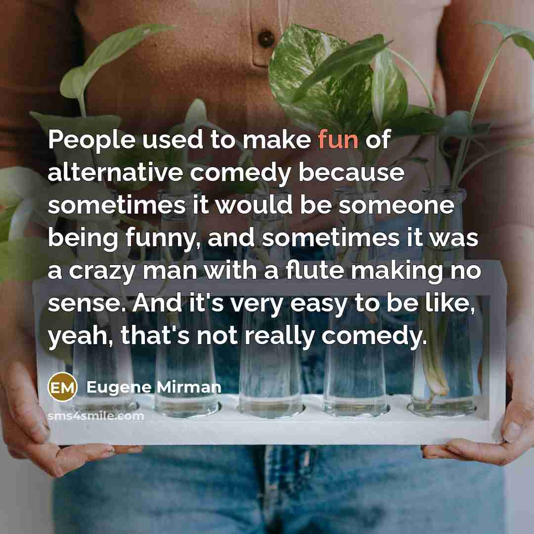 “People used to make fun of alternative comedy because sometimes…” quote by Eugene Mirman