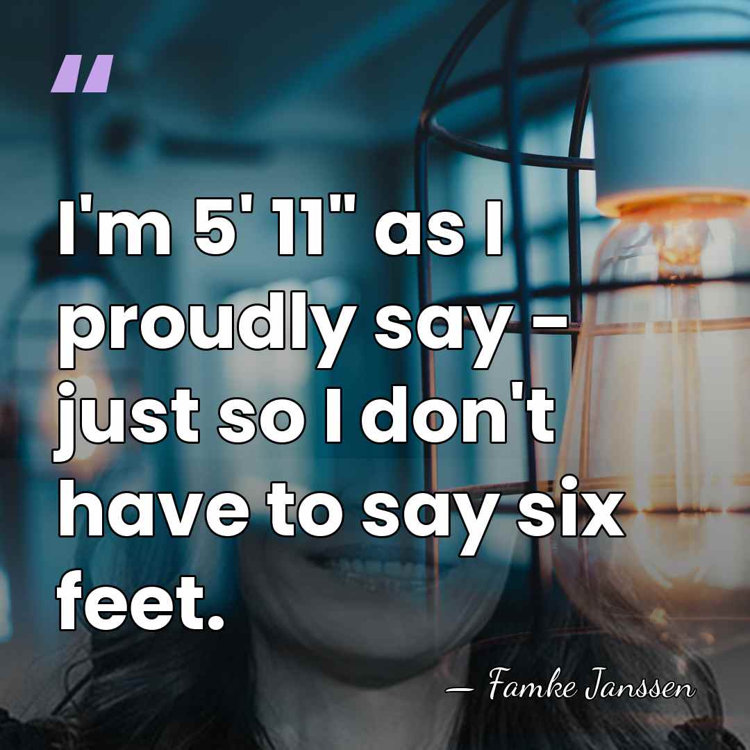 I'm 5' 11" as I proudly say - just so I don't&hellip; - Famke Janssen