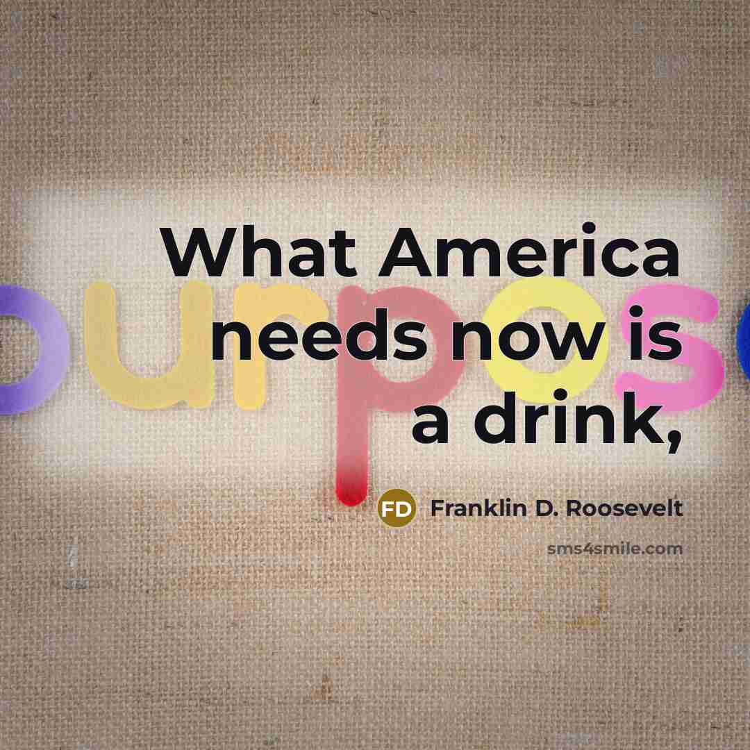 “What America needs now is a drink,…” quote by Franklin D. Roosevelt
