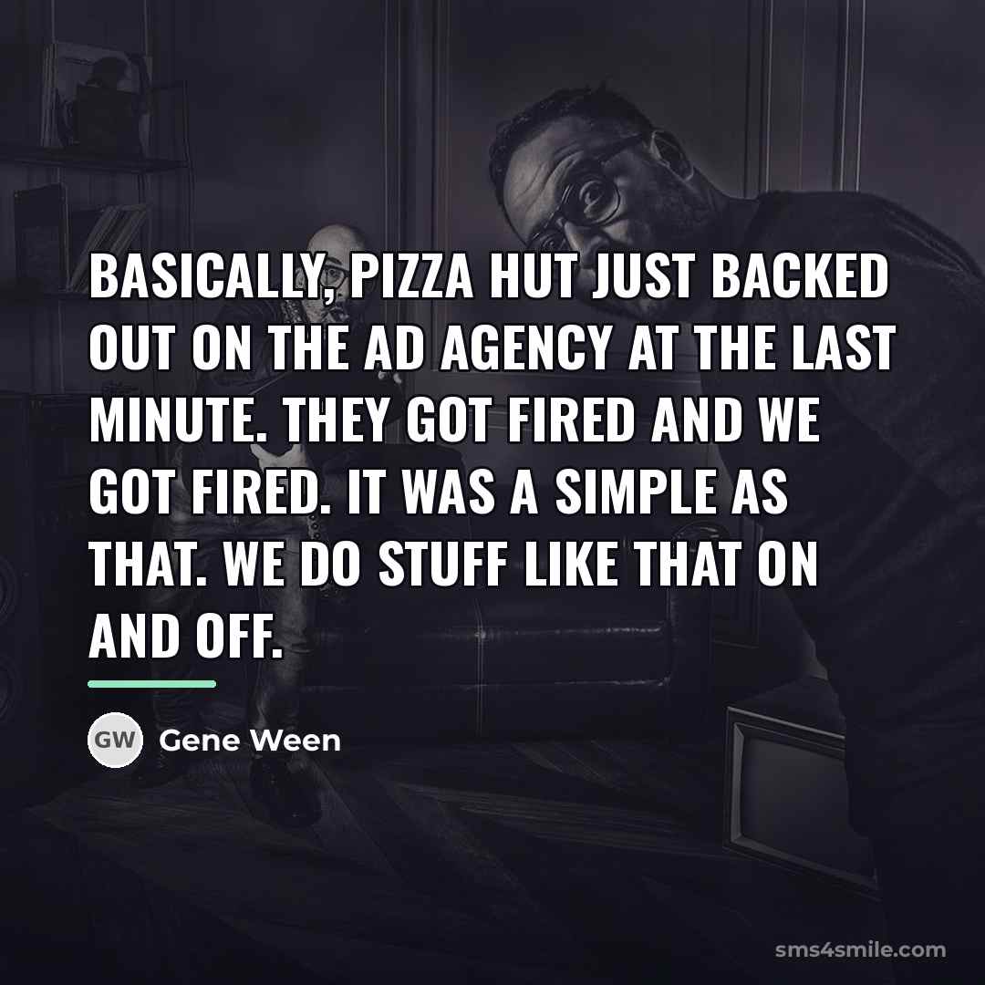 “Basically, Pizza Hut just backed out on the ad agency…” quote by Gene Ween